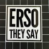 “ERSO THEY SAY” Black/White Vinyl Sticker - 2.5”X2.5”