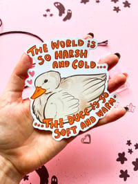 Image 2 of Cute Duck Vinyl Sticker - The world is so harsh and cold... the ducc is so soft and warm
