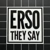 “ERSO THEY SAY” Black/Clear Vinyl Sticker - 2.5”X2.5”