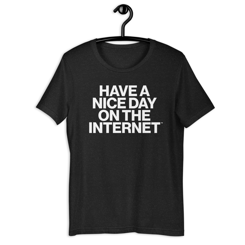 HAVE A NICE DAY ON THE INTERNET™ | Unisex t-shirt