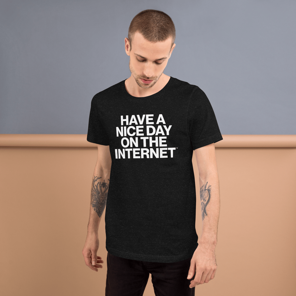 HAVE A NICE DAY ON THE INTERNET™ | Unisex t-shirt