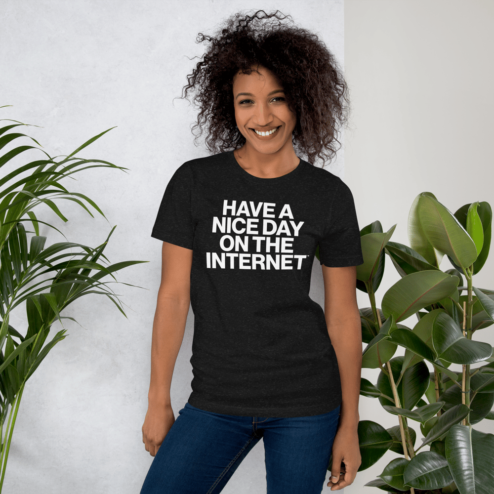 HAVE A NICE DAY ON THE INTERNET™ | Unisex t-shirt