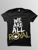 Image of "We Are All ROYAL" Tee