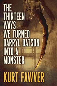The Thirteen Ways We Turned Darryl Datson into a Monster (Kurt Fawver)
