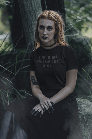 Image of 6 Feet of Dirt Would Look Great on You T-Shirt