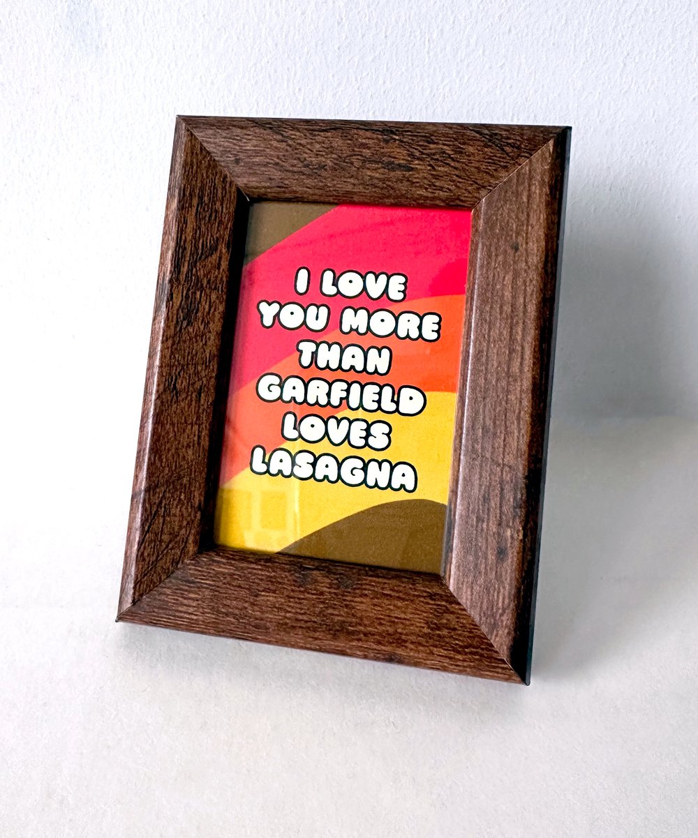 I Love You More Than Garfield Loves Lasagna- Framed Mini Print