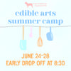 Edible Arts Summer Camp Early Drop Off