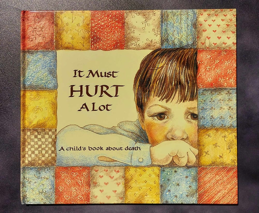 It Must Hurt A Lot: A Child’s Book About Death, by Doris Sanford & Graci Evans