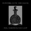 Sleeping with the Earth - Now, Tomorrow, The Last CD [CH-369]