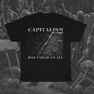 Image of Capitalism Has Failed Us All T-Shirt