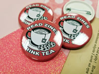 Image 2 of Pin Badge: Read Zines Drink Tea