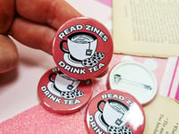 Image 4 of Pin Badge: Read Zines Drink Tea
