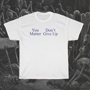 Image of You Don't Matter Give Up T-Shirt