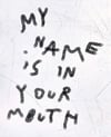 My Name Is In Your Mouth