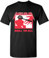 GRILL 'EM ALL T-Shirt