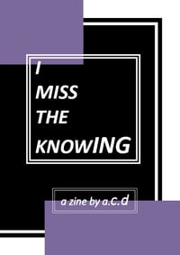 Image 1 of I MISS THE KNOWING physical zine