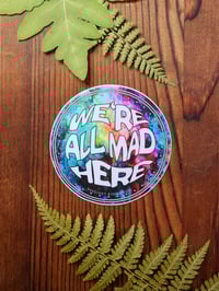 We're All Mad Here Sticker