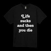 "Life sucks and then you die" T-Shirt 