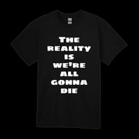 "The reality is we're all gonna die" T-Shirt 