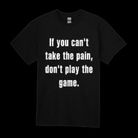 "If you can't take the pain, don't play the game" T-Shirt 