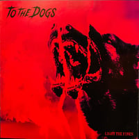 TO THE DOGS - LIGHT THE FIRES