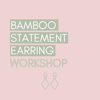 Bamboo Statement Earring Workshop