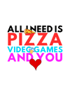 All I Need Is Pizza Video Games And You - Tee Shirt