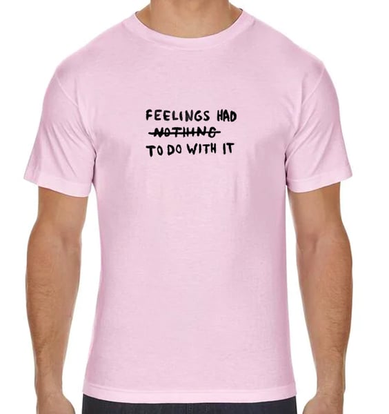 Image of FEELINGS HAD TO DO WITH IT (t-shirt)