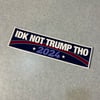 IDK Not Trump Tho 2024 big bumper sticker