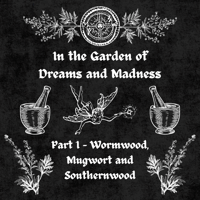 In the Garden of Dreams and Madness - Part 1. Wormwood, Mugwort and Southernwood (Pre-recorded)
