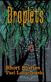 Droplets: Short Stories by Paul Lubaczewski