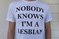 Image 2 of Nobody Knows I'm a Lesbian T-Shirt - Men's and Women's Tee - Various Colors and Sizes