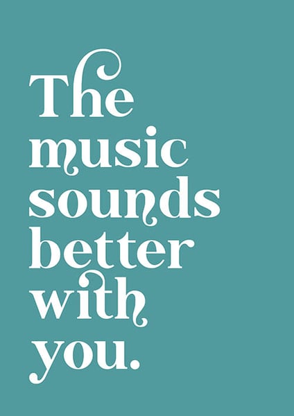 Image of The music sounds better with you!