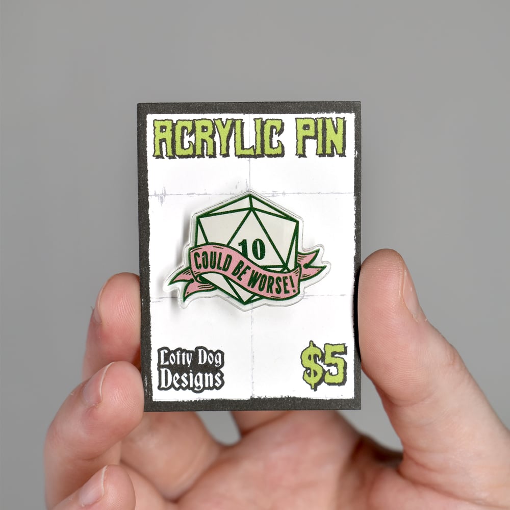 Could Be Worse Acrylic Pin