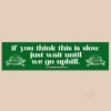 IF YOU THINK THIS IS SLOW BUMPER STICKER