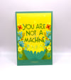 You Are Not A Machine 4x6 Postcard Print 