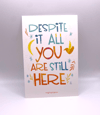 Despite it all you are still here 4x6 postcard print