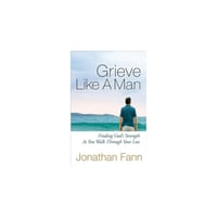 Grieve Like a Man By Jonathan Fann