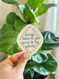 Image 1 of Sorry, I Have To Get Home To My Plants - Glossy & Waterproof Sticker