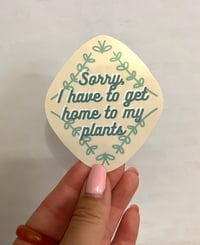 Image 2 of Sorry, I Have To Get Home To My Plants - Glossy & Waterproof Sticker