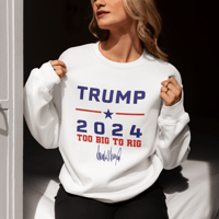 Image 5 of Trump 2024 Too Big To Rig Unisex Sweatshirt, Republican Shirt, Trump 2024 Shirt, Too Big To Rig