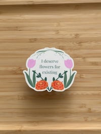 Image 2 of I Deserve Flowers For Existing Sticker - Glossy & Waterproof