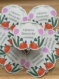 Image 1 of I Deserve Flowers For Existing Sticker - Glossy & Waterproof