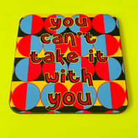 ‘You Can’t Take It With You’ Drinks Coaster