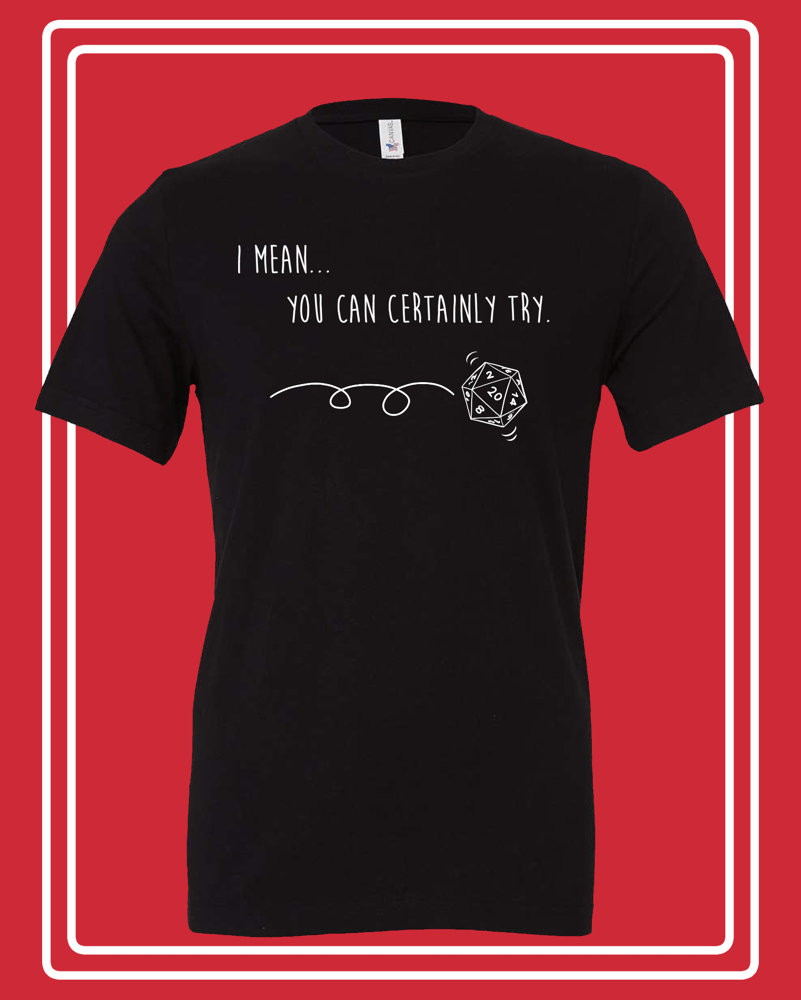 Image of "You can certainly try" GM Shirt 