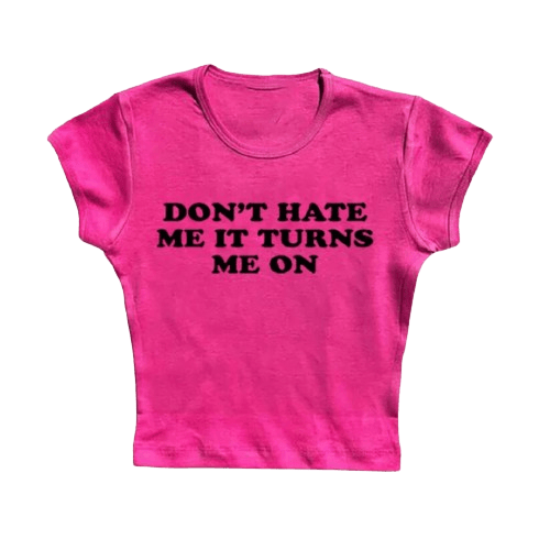 Don't hate me it turns me on tee