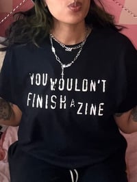 Image 2 of You Wouldn't Finish A Zine T-Shirt 