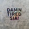 Damn Tired Sia! Glitter Sticker
