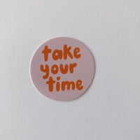 Image 2 of TAKE YOUR TIME Sticker