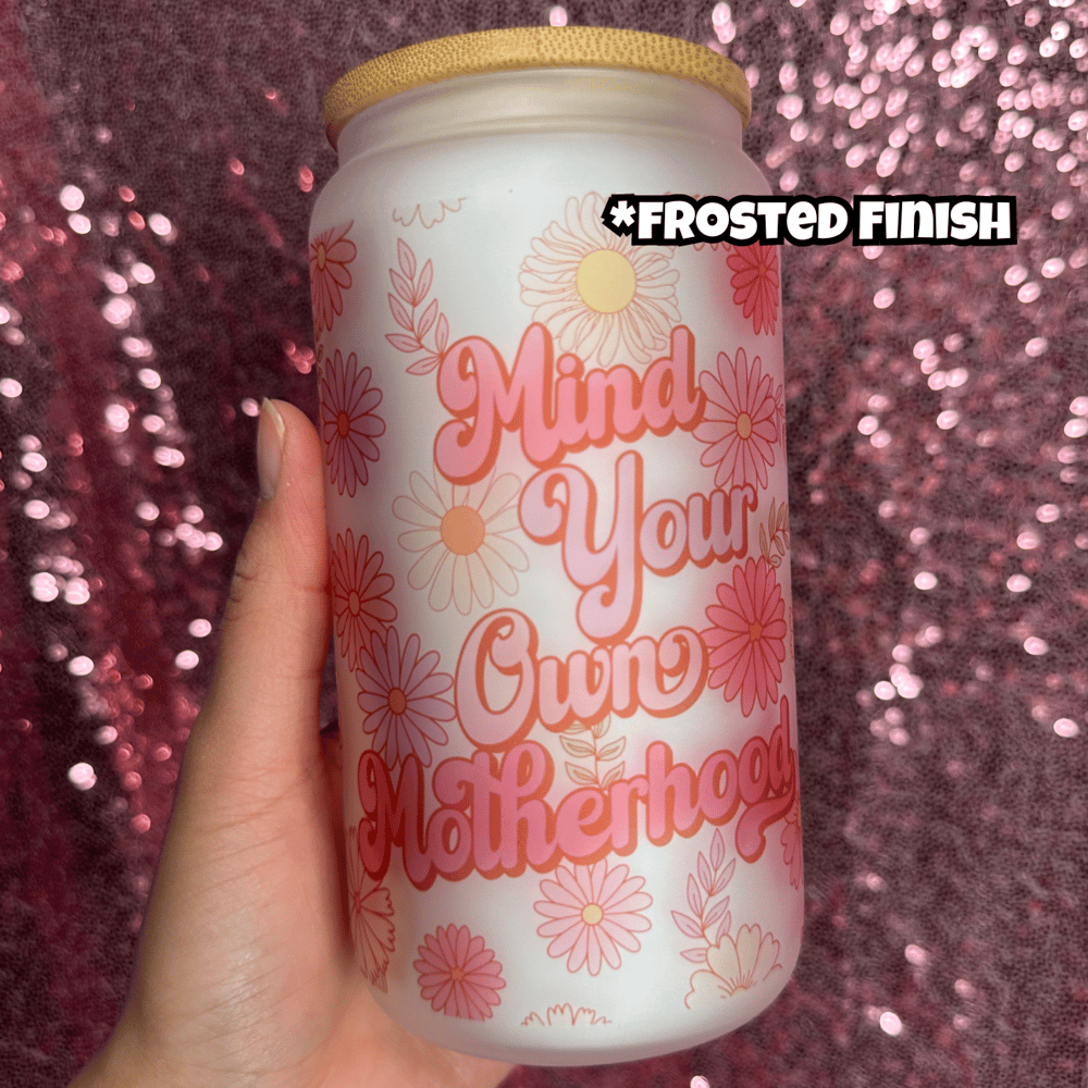 Image of Mind Your Own Motherhood 16oz Glass Cup💐💖